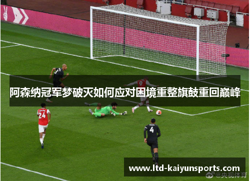 阿森纳冠军梦破灭如何应对困境重整旗鼓重回巅峰