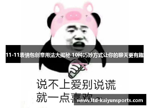 11-11表情包创意用法大揭秘 10种巧妙方式让你的聊天更有趣