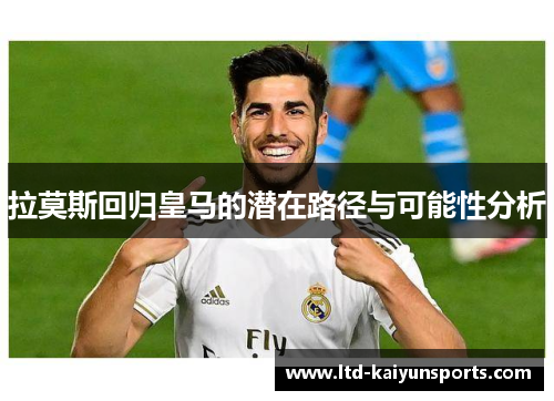 拉莫斯回归皇马的潜在路径与可能性分析