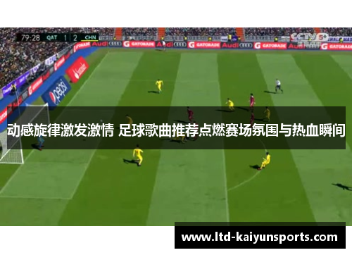 动感旋律激发激情 足球歌曲推荐点燃赛场氛围与热血瞬间